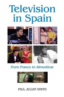 Television in Spain: From Franco to Almodóvar - Paul Julian Smith - cover