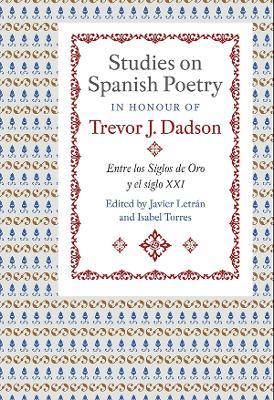 Studies on Spanish Poetry in Honour of Trevor J. Dadson: Entre los Siglos de Oro y el siglo XXI - cover