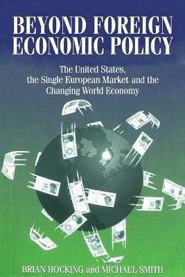 Beyond Foreign Economic Policy: United States, the Single European Market and the Changing World Economy - Mike Smith,Brian Hocking - cover