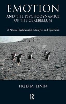 Emotion and the Psychodynamics of the Cerebellum: A Neuro-Psychoanalytic Analysis and Synthesis - Fred M. Levin - cover