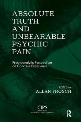 Absolute Truth and Unbearable Psychic Pain: Psychoanalytic Perspectives on Concrete Experience - cover