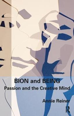 Bion and Being: Passion and the Creative Mind - Annie Reiner - cover