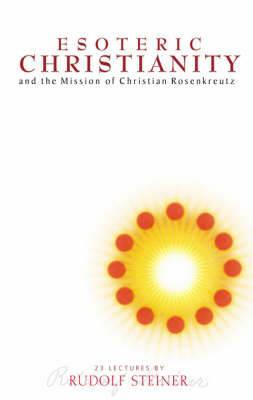 Esoteric Christianity and the Mission of Christian Rosenkreutz - Rudolf Steiner - cover