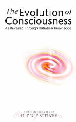 The Evolution of Consciousness: As Revealed Through Initiation Knowledge - Rudolf Steiner - cover