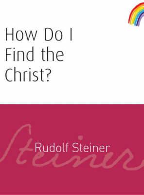 How Do I Find the Christ? - Rudolf Steiner - cover