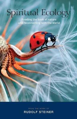Spiritual Ecology: Reading the Book of Nature and Reconnecting with the World - Rudolf Steiner - cover