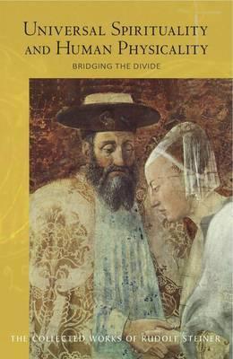 Universal Spirituality and Human Physicality: Bridging the Divide: The Search for the New Isis and the Divine Sophia - Rudolf Steiner - cover