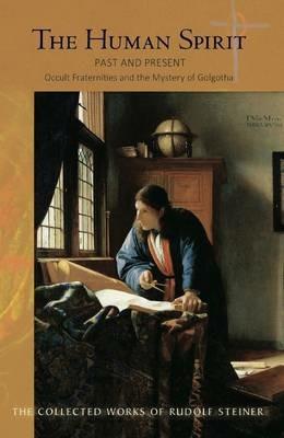 The Human Spirit: Past and Present - Occult Fraternities and the Mystery of Golgotha - Rudolf Steiner - cover