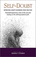 Self-Doubt: Depression, Anxiety Disorders, Panic and Fear - Threshold experiences, crises of the soul and healing on the anthroposophical path