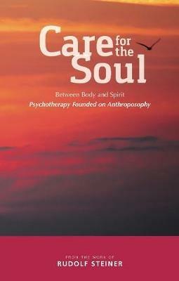 Care for the Soul: Between Body and Spirit – Psychotherapy Founded on Anthroposophy - Rudolf Steiner - cover