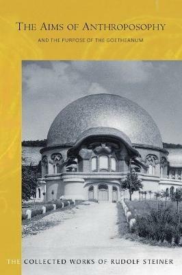 The Aims of Anthroposophy: and the Purpose of the Goetheanum - Rudolf Steiner - cover