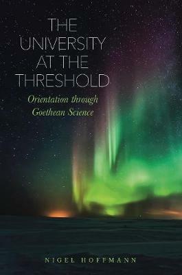 The University at the Threshold: Orientation through Goethean Science - Nigel Hoffmann - cover