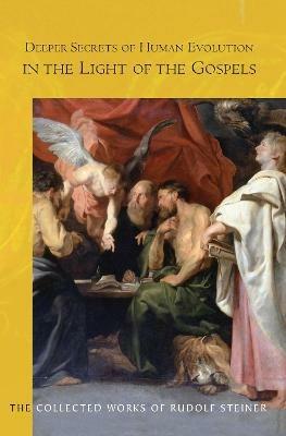 Deeper Secrets of Human Evolution in Light of the Gospels - Rudolf Steiner - cover