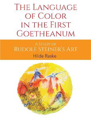 The Language of Color in the First Goetheanum: A Study of Rudolf Steiner's Art - Hilde Raske - cover