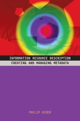 Information Resource Description: Creating and managing metadata - Philip Hider - cover