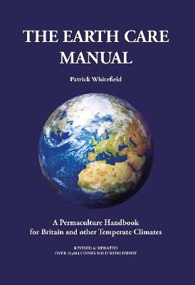 Earth Care Manual: A Permaculture Handbook for Britain and Other Temperate Climates - PATRICK WHITEFIELD - cover