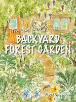 The Plant Lover's Backyard Forest Garden: Trees, Fruit and Veg in Small Spaces