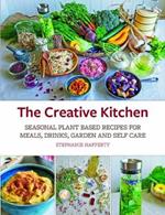 The Creative Kitchen: Seasonal Plant Based Recipes for Meals, Drinks, Garden and Self Care