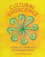 Cultural Emergence: A Toolkit for Transforming Ourselves & the World