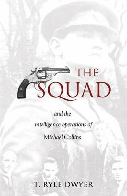 The Squad: And the Intelligence Operations of Michael Collins - T. Ryle Dwyer - cover