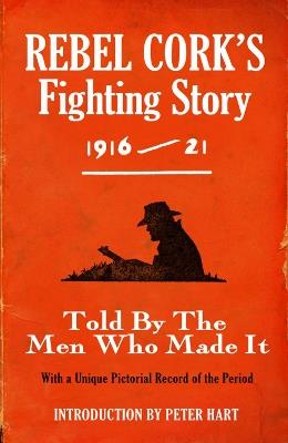 Rebel Cork's Fighting Story 1916 - 21: Told By The Men Who Made It With A Unique Pictorial Record of the Period - The Kerryman - cover