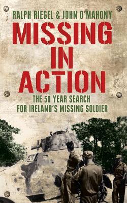 Missing in Action: The 50 Year Search for Ireland's Lost Soldier - Ralph Riegel,John O'Mahony - cover
