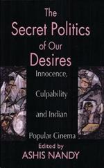 The Secret Politics of our Desires: Innocence, Culpability and Indian Popular Cinema
