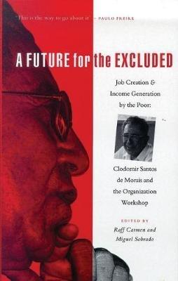 A Future for the Excluded: Job Creation and Income Generation by the Poor: Clodomir Santos de Morais and the Organization Workshop - cover