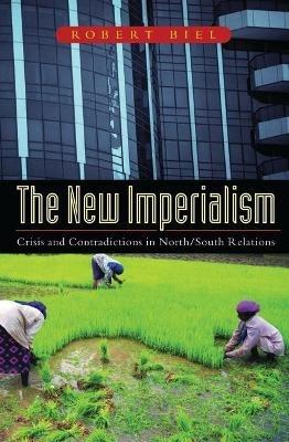 The New Imperialism: Crisis and Contradictions in North/South Relations - Robert Biel - cover