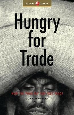 Hungry for Trade: How the Poor Pay for Free Trade - John Madeley - cover
