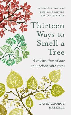 Thirteen Ways to Smell a Tree: A celebration of our connection with trees - David George Haskell - cover