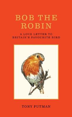 Bob the Robin: A love letter to Britain’s favourite bird - Tony Putman - cover