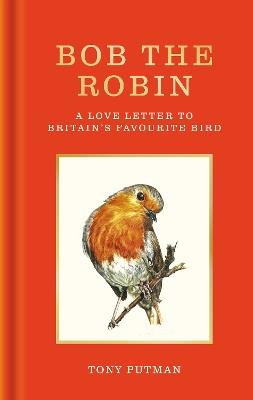 Bob the Robin: A love letter to Britain’s favourite bird - Tony Putman - cover