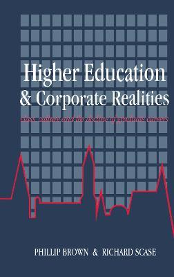 Higher Education And Corporate Realities: Class, Culture And The Decline Of Graduate Careers - Phillip Brown,Richard Scase - cover