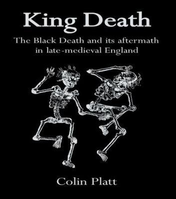King Death: The Black Death And Its Aftermath In Late-Medieval England - Colin Platt - cover