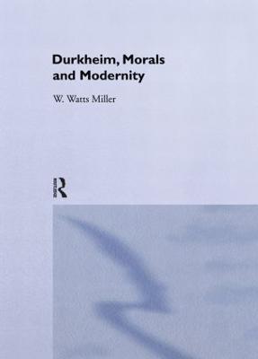 Durkheim, Morals And Modernity - Willie Watts Miller - cover