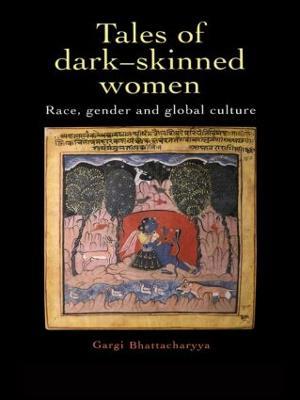 Tales Of Dark Skinned Women: Race, Gender And Global Culture - Gargi Bhattacharyya - cover