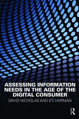 Assessing Information Needs in the Age of the Digital Consumer - David Nicholas,Eti Herman - cover