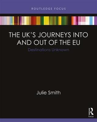 The UK’s Journeys into and out of the EU: Destinations Unknown - Julie Smith - cover