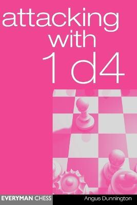 Attacking with 1 d4 - Angus Dunnington - cover