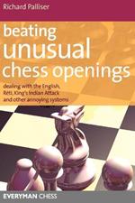 Beating Unusual Chess Openings: Dealing with the English, Reti, King's Indian Attack and Other Annoying Systems