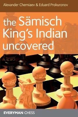 The Samisch King's Indian Uncovered - Alexander Chernaiev - cover