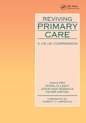 Reviving Primary Care: A US-UK Comparison - John Fry,Donald Light,Jonathan Rodrick - cover