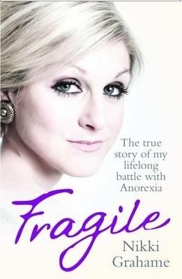 Fragile: The True Story of My Lifelong Battle With Anorexia - Nikki Grahame - cover