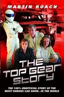 Top Gear Story: The 100% Unofficial Story of the Most Famous Car Show...In the World - Martin Roach - cover