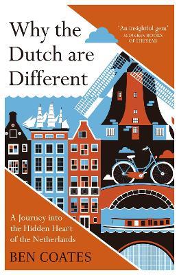 Why the Dutch are Different: A Journey into the Hidden Heart of the Netherlands: From Amsterdam to Zwarte Piet, the acclaimed guide to travel in Holland - Ben Coates - cover