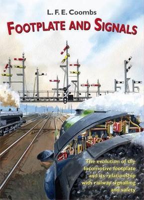 Footplate and Signals: The Evolution of the Relationship Between Footplate Design and Operation and Railway Safety and Signalling - L.F.E. Coombs - cover