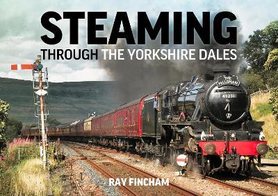 Steaming through the Yorkshire Dales - Ray Fincham - cover