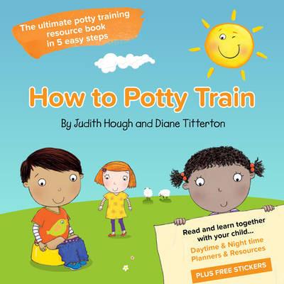 How to potty train: The ultimate potty training resource book in 5 easy steps - Judith Hough,Diane Titterton - cover