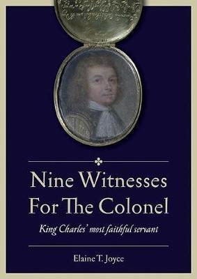 Nine Witnesses for the Colonel: King Charles' Most Faithful Servant - Elaine T. Joyce - cover